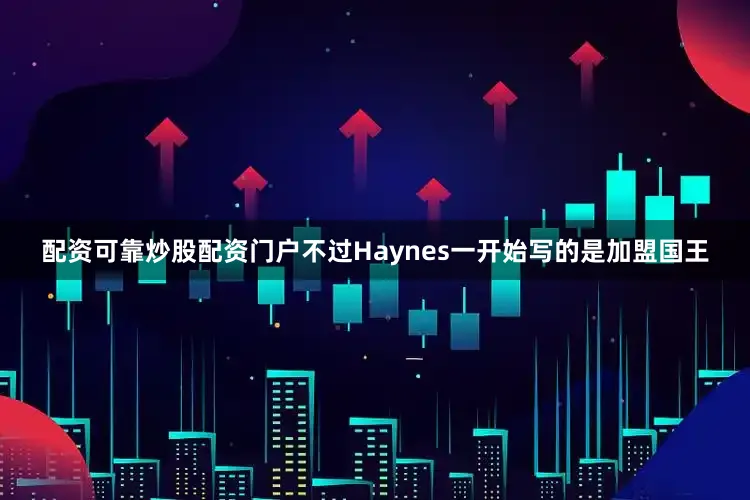 配资可靠炒股配资门户不过Haynes一开始写的是加盟国王