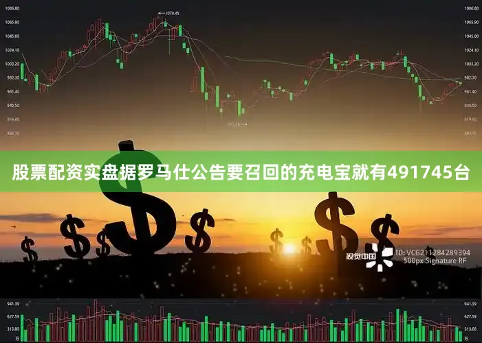 股票配资实盘据罗马仕公告要召回的充电宝就有491745台