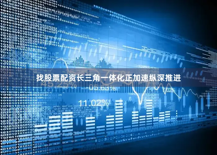 找股票配资长三角一体化正加速纵深推进