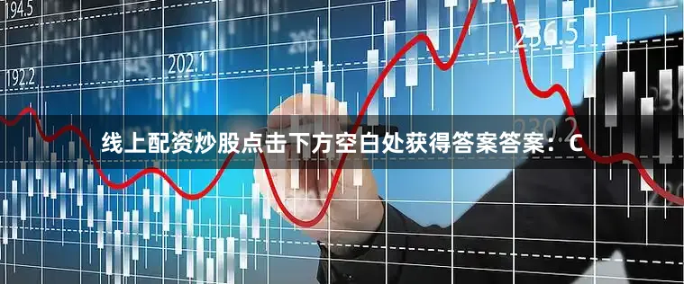 线上配资炒股点击下方空白处获得答案答案：C