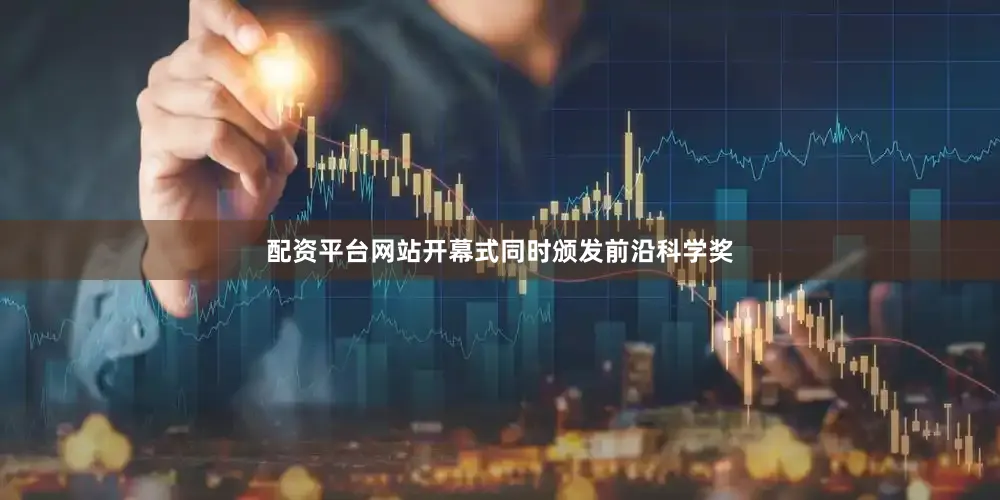 配资平台网站开幕式同时颁发前沿科学奖