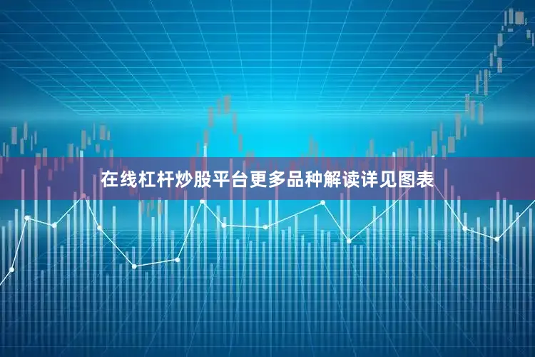 在线杠杆炒股平台更多品种解读详见图表