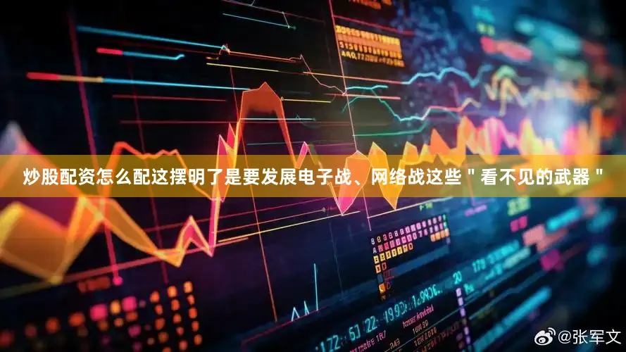 炒股配资怎么配这摆明了是要发展电子战、网络战这些＂看不见的武器＂