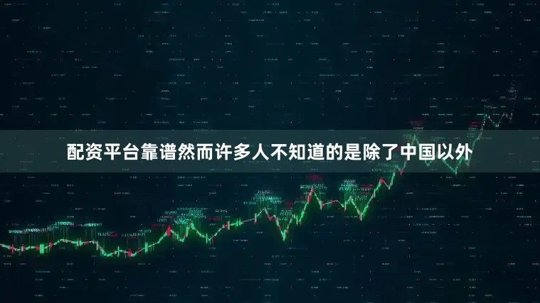 配资平台靠谱然而许多人不知道的是除了中国以外