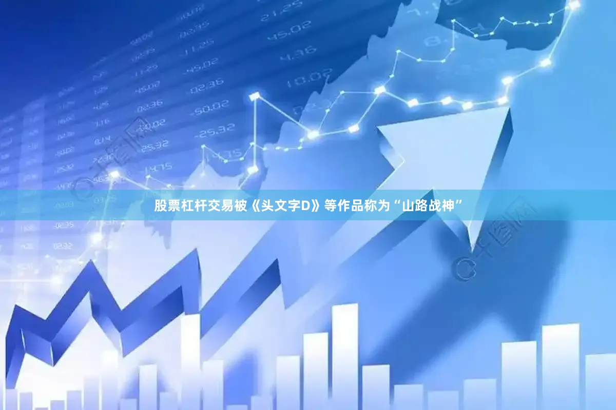 股票杠杆交易被《头文字D》等作品称为“山路战神”
