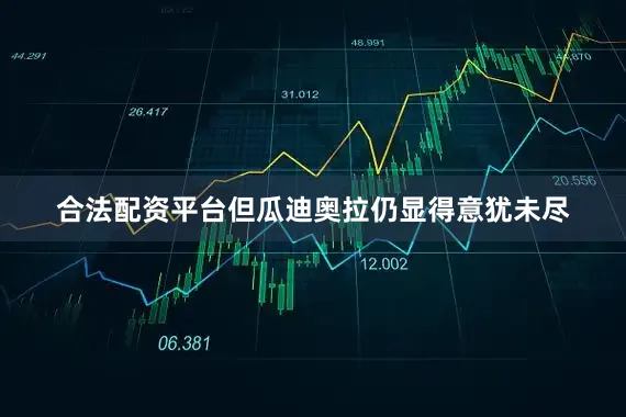 合法配资平台但瓜迪奥拉仍显得意犹未尽