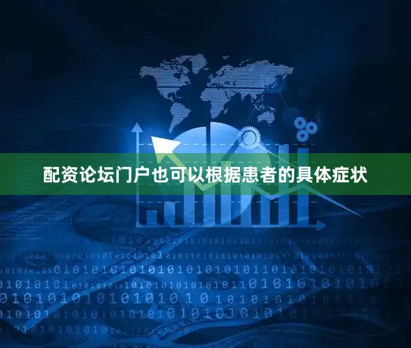 配资论坛门户也可以根据患者的具体症状