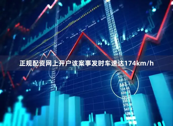 正规配资网上开户该案事发时车速达174km/h