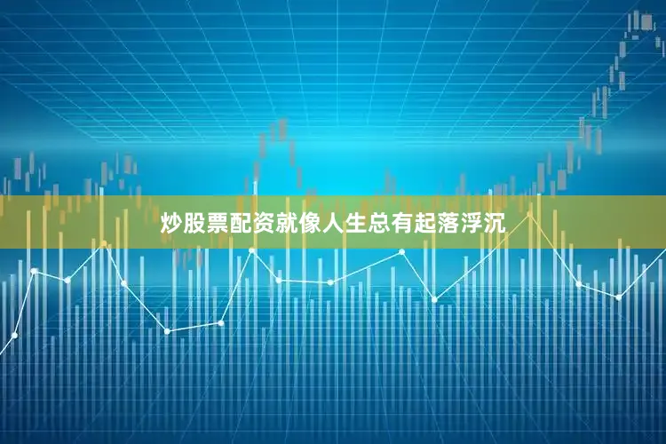 炒股票配资就像人生总有起落浮沉